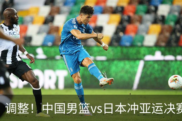 调整！中国男篮vs日本冲亚运决赛时间有变，CCTV5直播，有2大挑战